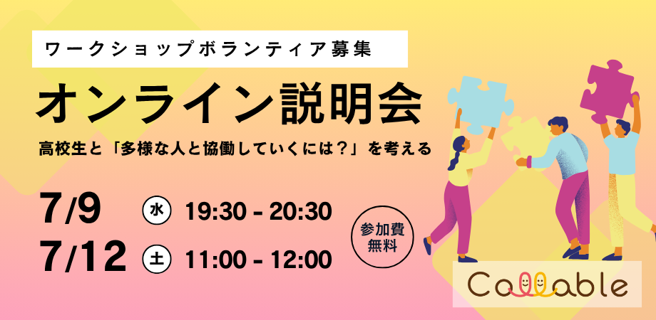 「ワークショップボランティア募集 オンライン説明会」の告知画像。高校生と『多様な人と協働していくには？』をテーマに、7月9日（水）19:30〜20:30、7月12日（土）11:00〜12:00に開催。参加費無料。右側にはパズルのピースを掲げる3人の人物イラストと『Callable』のロゴが描かれている。背景は黄色とピンクのグラデーション。